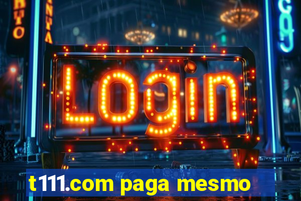 t111.com paga mesmo